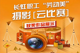 “心向党 劳动美”长虹职工“迎五一”劳动美摄影[云比赛]